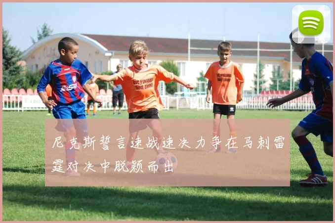 尼克斯誓言速战速决力争在马刺雷霆对决中脱颖而出